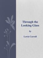 Ebook Through the Looking Glass di Lewis Carroll edito da Lewis Carroll