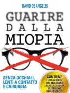 Ebook Guarire dalla Miopia. Senza Occhiali, Lenti a contatto e Chirurgia di David De Angelis edito da Stargatebook