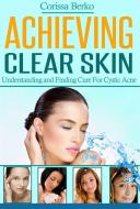 Ebook Achieving Clear Skin di Corissa Berko edito da Emma Wilson