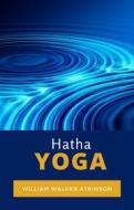 Ebook Hatha Yoga (Tradotto) di William Walker Atkinson edito da anna ruggieri