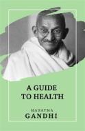 Ebook A Guide to Health di Mahatma Gandhi edito da Alicia Editions