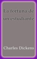 Ebook La fortuna de un estudiante di Charles Dickens edito da Charles Dickens