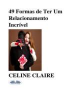 Ebook 49 Formas De Ter Um Relacionamento Incrível di Celine Claire edito da Tektime