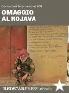 Ebook Omaggio al Rojava di Combattenti YPG Internazionali edito da Red Star Press
