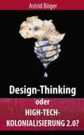 Ebook Design-Thinking oder High-Tech-Kolonialisierung 2.0? di Astrid Böger edito da Books on Demand