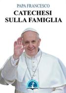 Ebook Catechesi sulla Famiglia di Papa Francesco edito da Associazione Amici del Papa