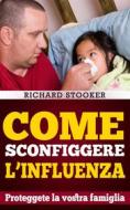 Ebook Come Sconfiggere L'influenza di Richard Stooker edito da Richard Stooker