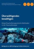 Ebook Überwältigendes bewältigen di Gesellschaft für Biodynamische Psychologie/Körperpsychothera edito da Books on Demand
