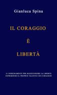 Ebook Il coraggio è libertà di Gianluca Spina edito da Gianluca Spina