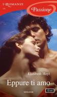 Ebook Eppure ti amo (I Romanzi Passione) di Hoyt Elizabeth edito da Mondadori