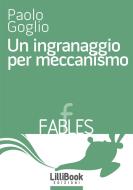 Ebook Un ingranaggio per meccanismo di Paolo Goglio edito da LilliBook Edizioni