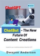 Ebook ChatBot and the New Future of Content Creations di Dwayne anderson edito da Publisher s21598