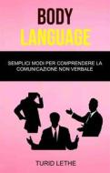 Ebook Body Language: Semplici Modi Per Comprendere La Comunicazione Non Verbale di Turid Lethe edito da Turid Lethe