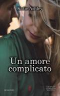 Ebook Un amore complicato di Katie Ashley edito da Newton Compton Editori