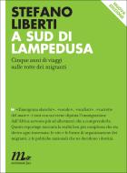 Ebook A sud di Lampedusa. Cinque anni di viaggi sulle rotte dei migranti di Liberti Stefano edito da minimum fax