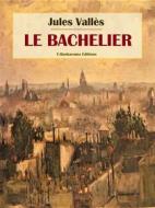 Ebook Le Bachelier di Jules Vallès edito da E-BOOKARAMA