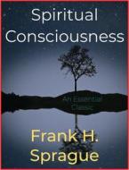 Ebook Spiritual Consciousness di Frank H. Sprague edito da Andura Publishing