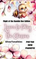 Ebook Learn to Play the Classics Flight of the Bumble Bee Edition di SilverTonalities, Korsakov Nikolai Rimsky edito da SilverTonalities