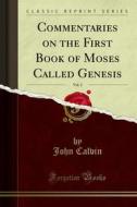 Ebook Commentaries on the First Book of Moses Called Genesis di John Calvin edito da Forgotten Books