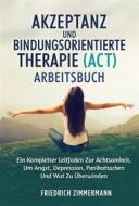 Ebook Akzeptanz und bindungsorientierte therapie (ACT) ARBEITSBUCH di Friedrich Zimmermann edito da Youcanprint
