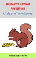 Ebook Squeaky&apos;s Savings Adventure: A Tale of a Thrifty Squirrel di Christopher Ford edito da CKF Publishing