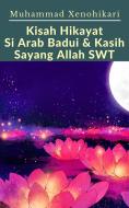 Ebook Kisah Hikayat Si Arab Badui & Kasih Sayang Allah SWT di Muhammad Xenohikari edito da Muhammad Xenohikari