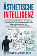 Ebook Ästhetische intelligenz. EIN VOLLSTÄNDIGER LEITFADEN, DER FÜHRUNGSKRÄFTEN HILFT, IHR UNTERNEHMEN AUF IHRE EIGENE AUTHENTISCHE UND UNVERWECHSELBARE WEISE AUFZUBAUEN di Friedrich Zimmermann edito da Youcanprint