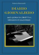 Ebook Diario Giornaliero, 365 giorni di obiettivi, decisioni e successi di Roberta Ottavianelli edito da Roberta Ottavianelli