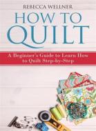 Ebook How to Quilt di Rebecca Wellner edito da CRB Publishing