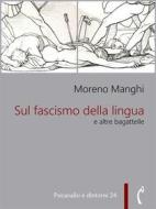 Ebook Sul fascismo della lingua e altre bagattelle di Moreno Manghi edito da Polimnia Digital Editions