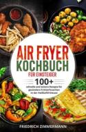 Ebook Air Fryer Kochbuch für Einsteiger. 100+ schnelle und leckere Rezepte für gesündere Frittierfavoriten in der Heißluftfritteuse di Friedrich Zimmermann edito da Youcanprint