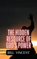 Ebook The Hidden Resource of God&apos;s Power di Bill Vincent edito da RWG Publishing