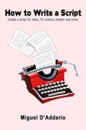Ebook How To Write A Script di Miguel D&apos;Addario edito da Babelcube Inc.