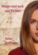 Ebook Mütter sind auch nur Töchter di Heike Hoffmann edito da Books on Demand