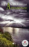 Ebook Eutanasia delle apparenze di Sergio Figuccia edito da Edizioni DrawUp