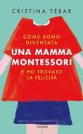Ebook Come sono diventata una mamma Montessori e ho trovato la felicità di Cristina Tébar edito da Garzanti