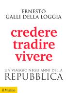 Ebook Credere, tradire, vivere di Ernesto Galli della Loggia edito da Società editrice il Mulino, Spa