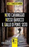 Ebook Nero Caravaggio - Rosso Barocco - Il giallo di Ponte Sisto di Francesco Morini, Max Morini edito da Newton Compton Editori