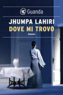 Ebook Dove mi trovo di Jhumpa Lahiri edito da Guanda