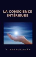 Ebook La conscience intérieure (traduit) di William Walker Atkinson edito da anna ruggieri