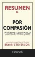 Ebook Por Compasión: La Lucha Por Los Olvidados De La Justicia En Estados Unidos de Bryan Stevenson: Conversaciones Escritas di LibroDiario edito da LibroDiario
