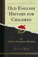 Ebook Old English History for Children di Edward Augustus Freeman edito da Forgotten Books