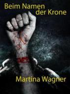 Ebook Beim Namen der Krone di Martina Wagner edito da Books on Demand