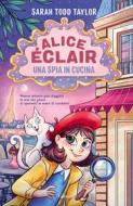 Ebook Alice Éclair. Una spia in cucina di Sarah Todd Taylor edito da Garzanti