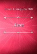 Ebook Astra di Grace Livingston Hill edito da Classica Libris