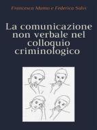 Ebook La comunicazione non verbale nel colloquio criminologico di Francesca Mamo, Federica Salvi edito da Francesca Mamo