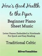 Ebook Here's Good Health to the Piper Beginner Piano Sheet Music di Silvertonalities edito da SilverTonalities