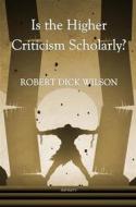 Ebook Is the Higher Criticism Scholarly? di Robert Dick Wilson edito da Infinity Books Ltd, Malta