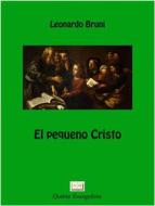 Ebook El Pequeño Cristo di Leonardo Bruni edito da Babelcube Inc.