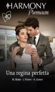 Ebook Una regina perfetta di Maya Blake, Jane Porter, Abby Green edito da HarperCollins Italia